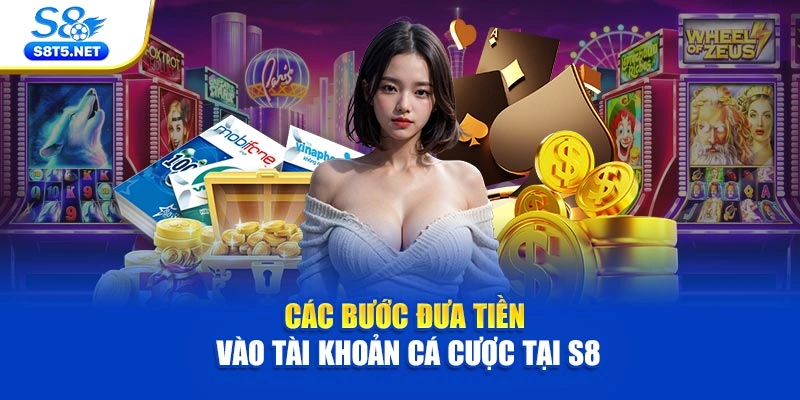 Các bước đưa tiền vào tài khoản cá cược tại S8
